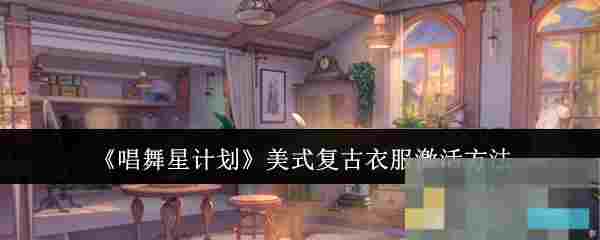 《唱舞星计划》美式复古衣服激活方法