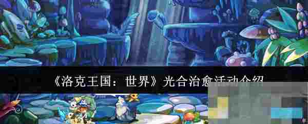 《洛克王国：世界》光合治愈活动介绍