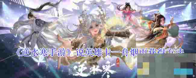 《逆水寒手游》说英雄卡一舟烟雨获得方法