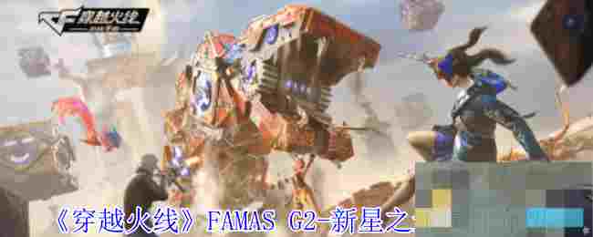 《穿越火线》FAMAS G2-新星之矛属性介绍