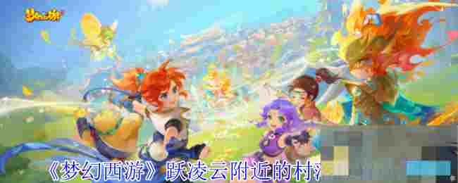 《梦幻西游》跃凌云附近的村落位置介绍