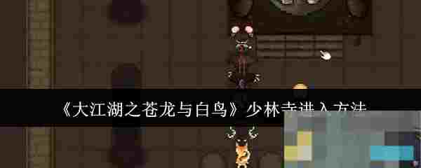 《大江湖之苍龙与白鸟》少林寺进入方法