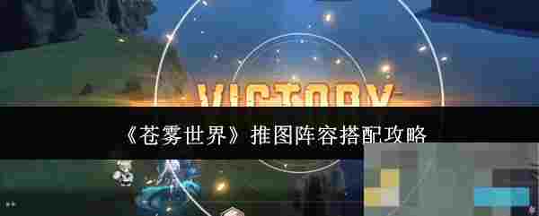 《苍雾世界》推图阵容搭配攻略