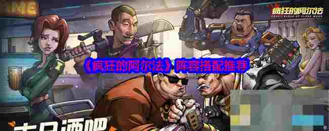 《疯狂的阿尔法》阵容搭配推荐