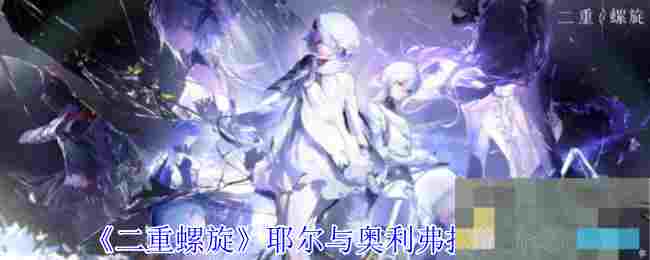 《二重螺旋》耶尔与奥利弗技能介绍