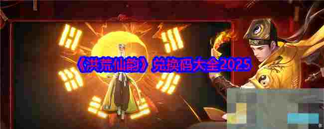 《洪荒仙韵》兑换码大全2025