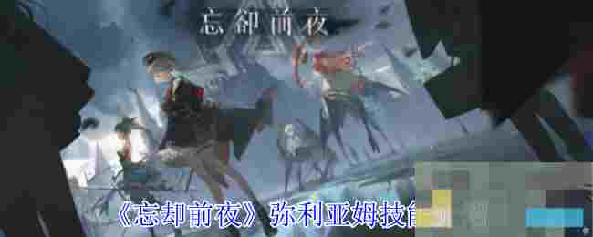 《忘却前夜》弥利亚姆技能介绍