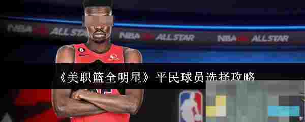 《美职篮全明星》平民球员选择攻略