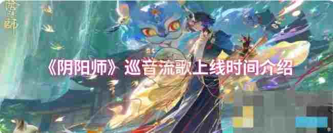 《阴阳师》巡音流歌上线时间介绍