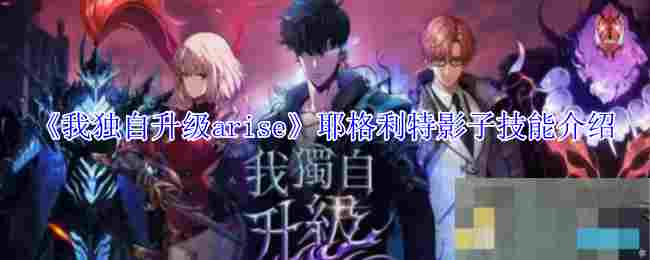 《我独自升级arise》耶格利特影子技能介绍