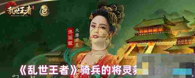 《乱世王者》骑兵的将灵养成攻略