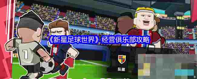 《新星足球世界》经营俱乐部攻略