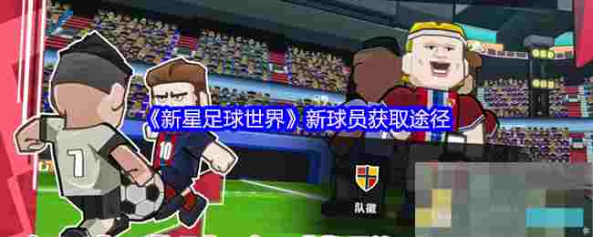 《新星足球世界》新球员获取途径