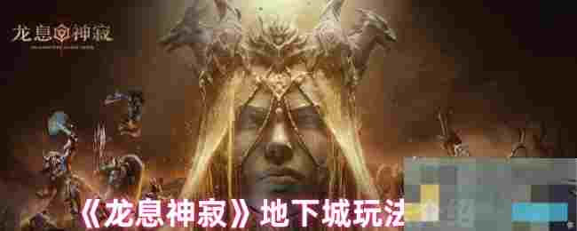 《龙息神寂》地下城玩法介绍