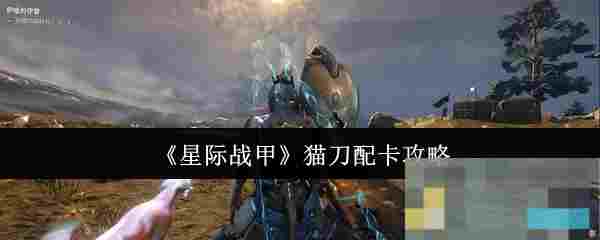 《星际战甲》猫刀配卡攻略