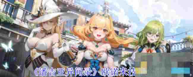 《潘吉亚异闻录》欧诺米技能介绍