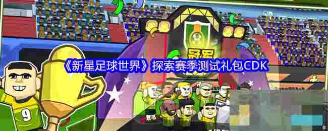 《新星足球世界》探索赛季测试礼包CDK