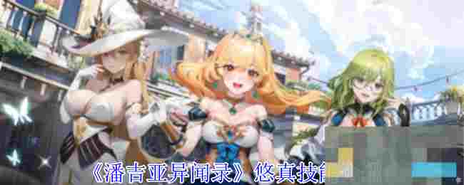 《潘吉亚异闻录》悠真技能介绍