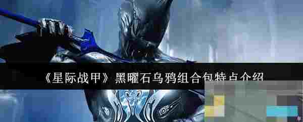 《星际战甲》黑曜石乌鸦组合包特点介绍