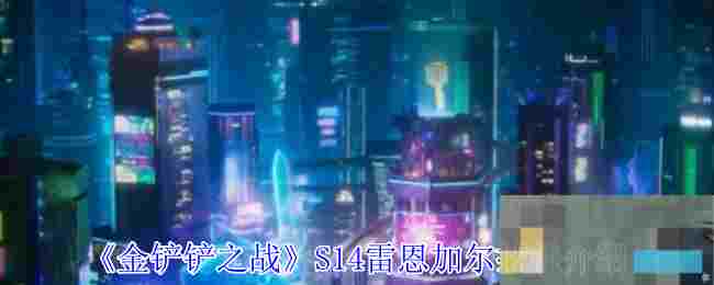 《金铲铲之战》S14雷恩加尔技能介绍