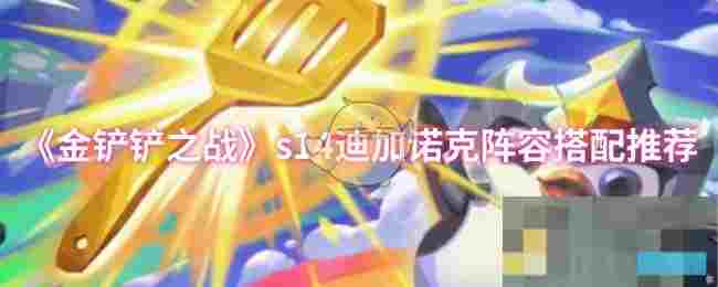 《金铲铲之战》s14迪加诺克阵容搭配推荐