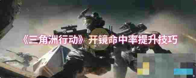 《三角洲行动》开镜命中率提升技巧