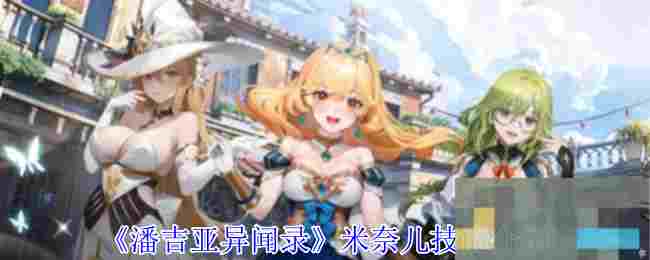 《潘吉亚异闻录》米奈儿技能介绍