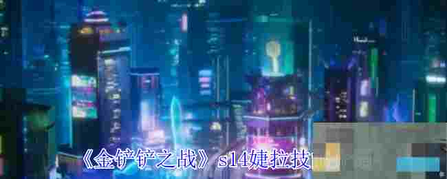 《金铲铲之战》s14婕拉技能介绍