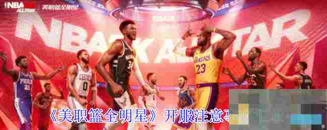 《美职篮全明星》开服注意事项汇总