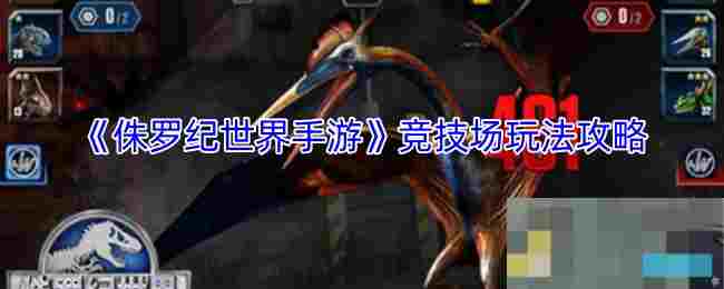 《侏罗纪世界手游》竞技场玩法攻略