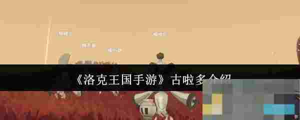 《洛克王国手游》古啦多介绍