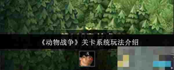 《动物战争》关卡系统玩法介绍