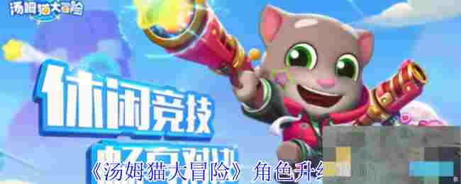 《汤姆猫大冒险》角色升级攻略