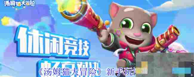 《汤姆猫大冒险》新手玩法攻略