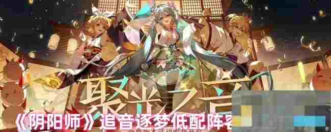 《阴阳师》追音逐梦低配阵容搭配推荐