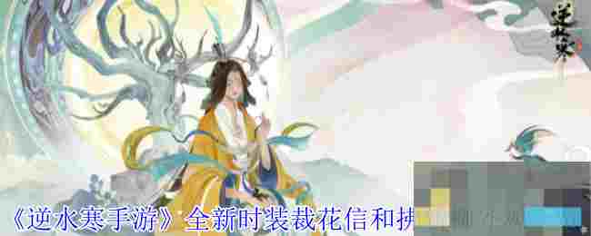 《逆水寒手游》全新时装裁花信和拂新柳外观一览