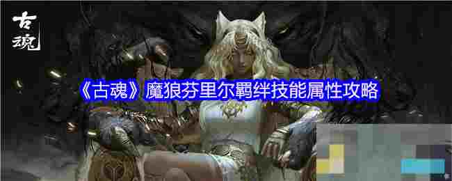 《古魂》魔狼芬里尔羁绊技能属性攻略