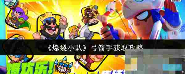 《爆裂小队》弓箭手获取攻略