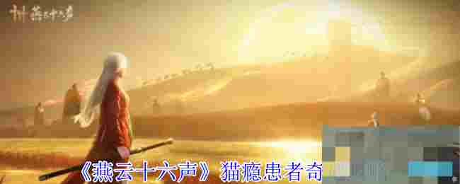 《燕云十六声》猫瘾患者奇遇攻略