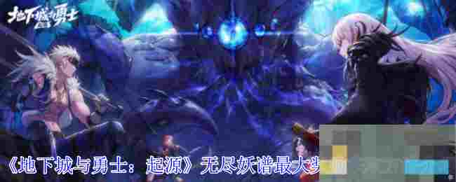 《地下城与勇士：起源》无尽妖谱最大奖励获取方法介绍