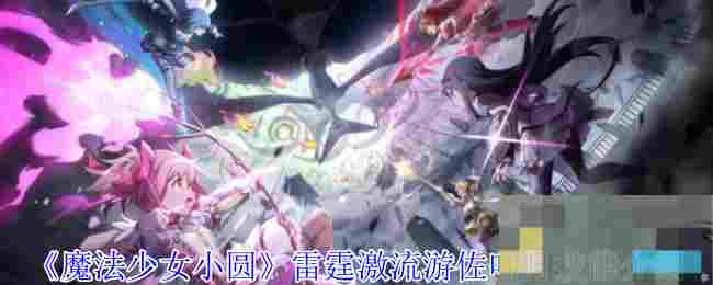 《魔法少女小圆》雷霆激流游佐叶月技能介绍