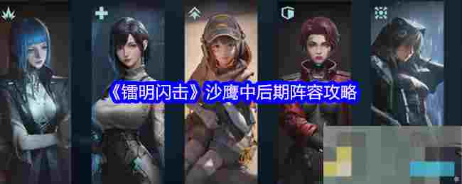 《镭明闪击》沙鹰中后期阵容攻略