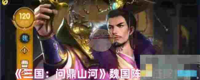 《三国：问鼎山河》魏国阵容搭配推荐