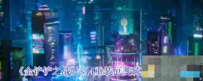 《金铲铲之战》s14重装厄斐琉斯阵容推荐