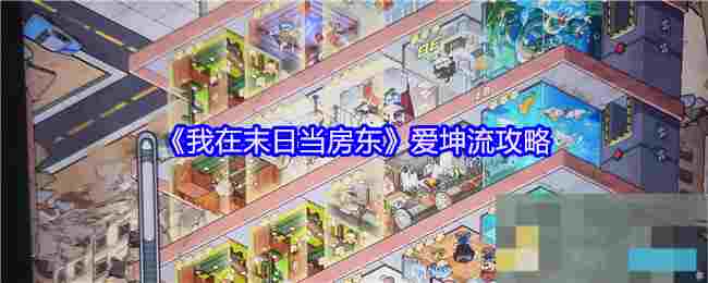 《我在末日当房东》爱坤流攻略