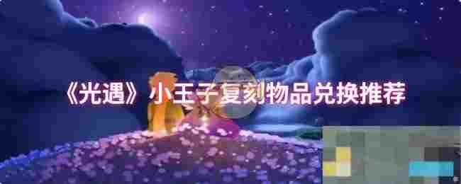 《光遇》小王子复刻物品兑换推荐