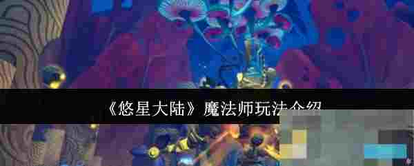 《悠星大陆》魔法师玩法介绍