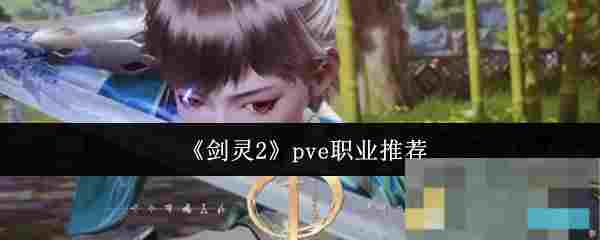 《剑灵2》pve职业推荐