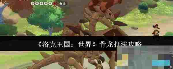 《洛克王国：世界》骨龙打法攻略