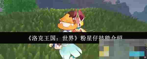 《洛克王国：世界》粉星仔技能介绍